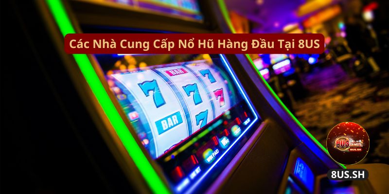Nổ Hũ 8US: Thế Giới Xèng Đầy Hấp Dẫn 2025 2 cac-nha-cung-cap-no-hu-hang-dau-tai-8us