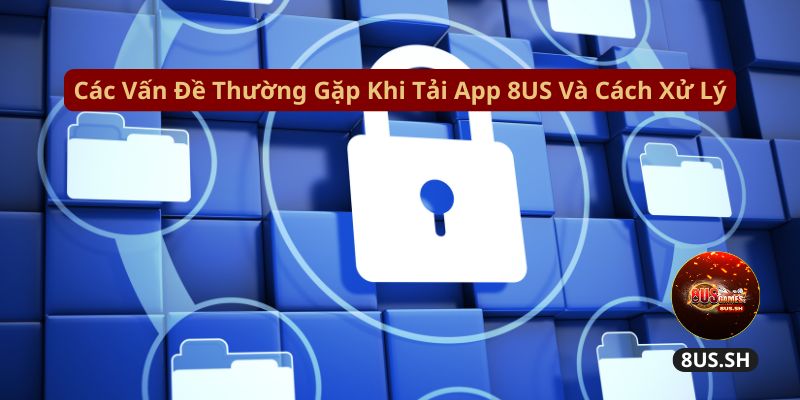 Tải App 8US: Hướng Dẫn Chi Tiết Trên Mọi Hệ Điều Hành 5 Nhà cái 8us | Game bài V8Poker | cac van de thuong gap khi tai app 8us va cach xu ly