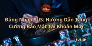 dang nhap 8us huong dan tang cuong bao mat tai khoan moi