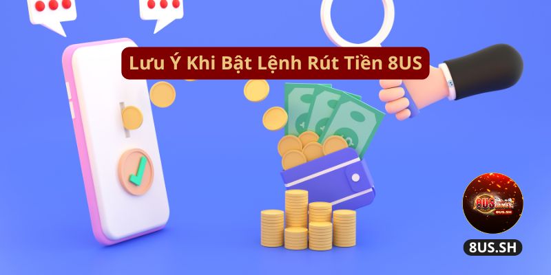 Rút Tiền 8US: Hướng Dẫn Chi Tiết Và Những Lưu Ý Quan Trọng 6 Nhà cái 8us | Game bài V8Poker | luu y khi bat lenh rut tien 8us