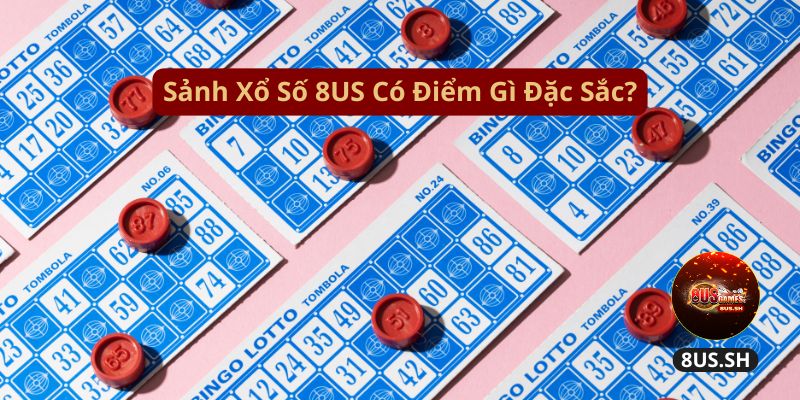 Xổ Số 8US: Sảnh Chơi Đẳng Cấp Với Các Sản Phẩm Hàng Đầu 2 sanh-xo-so-8us-co-diem-gi-dac-sac
