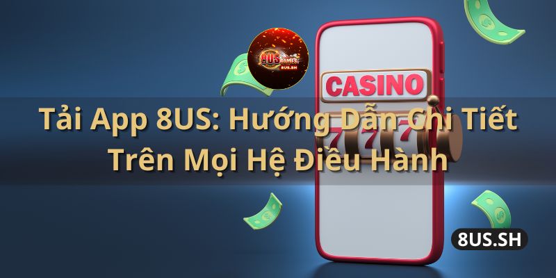 Nhà cái 8us | Game bài V8Poker | tai app 8us huong dan chi tiet tren moi he dieu hanh
