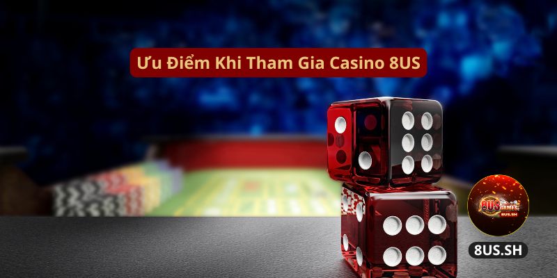 Casino 8US: Trải Nghiệm Đẳng Cấp Tại Sòng Bạc Hàng Đầu 4 uu-diem-khi-tham-gia-casino-8us