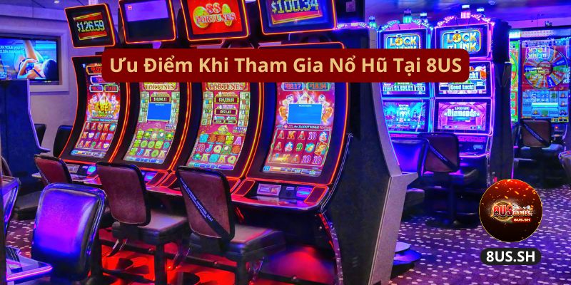 Nổ Hũ 8US: Thế Giới Xèng Đầy Hấp Dẫn 2025 1 uu-diem-khi-tham-gia-no-hu-tai-8us