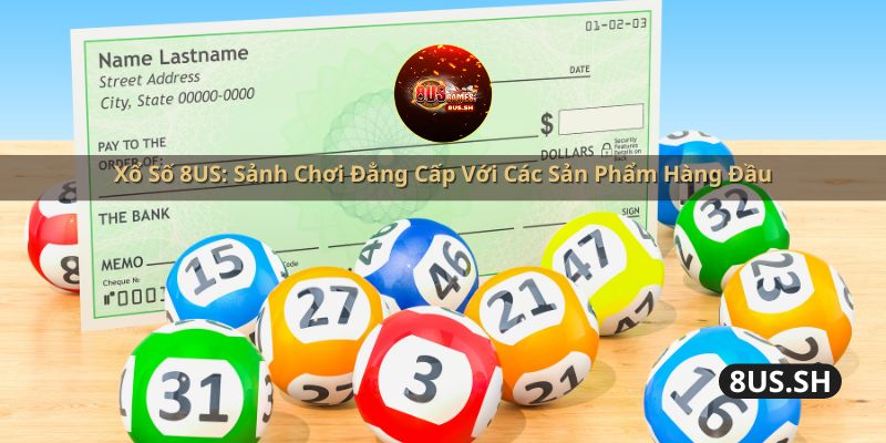 Xổ Số 8US: Sảnh Chơi Đẳng Cấp Với Các Sản Phẩm Hàng Đầu Xổ Số 8US: Sảnh Chơi Đẳng Cấp Với Các Sản Phẩm Hàng Đầu