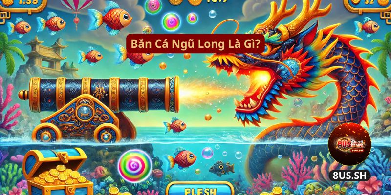 ban ca ngu long la gi | Bắn Cá Ngũ Long 8US: Săn Thưởng Khủng Với Game Đẳng Cấp