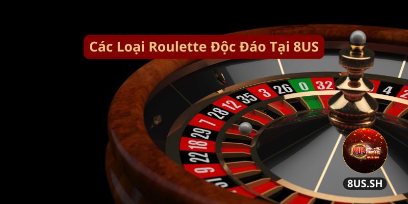 Hướng Dẫn Chơi Roulette 8US Chi Tiết Và Kiếm Tiền Nhanh cac loai roulette doc dao tai 8us | Hướng Dẫn Chơi Roulette 8US Chi Tiết Và Kiếm Tiền Nhanh