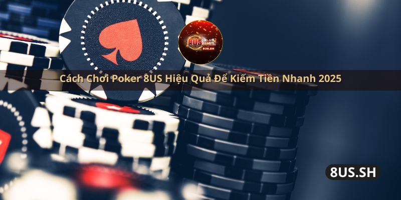 cach choi poker 8us hieu qua de kiem tien nhanh 2025 | Cách Chơi V8 Poker 8US Hiệu Quả Để Kiếm Tiền Nhanh 2025