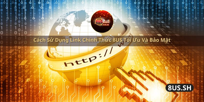 cach su dung link chinh thuc 8us toi uu va bao mat | Link Chính Thức 8US