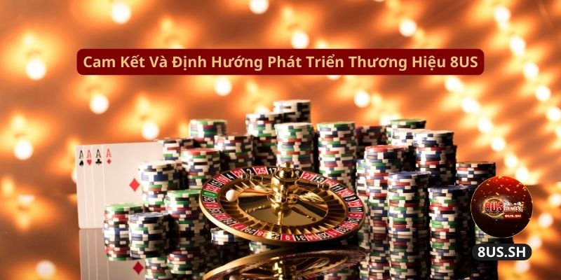 Cam ket va dinh huong phat trien thuong hieu 8us cam ket va dinh huong phat trien thuong hieu 8us | Tác Giả 8US