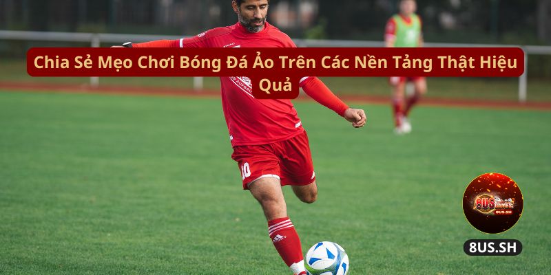 Bóng Đá Ảo Tại 8US: Có Phải Là Xu Hướng Thời Đại 4.0? 4 Bóng Đá Ảo