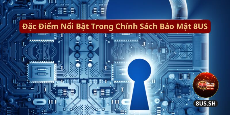 Dac diem noi bat trong chinh sach bao mat 8us dac diem noi bat trong chinh sach bao mat 8us | Chính Sách Bảo Mật