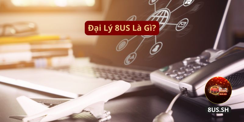 Dai ly 8us la gi dai ly 8us la gi | Đại Lý 8US