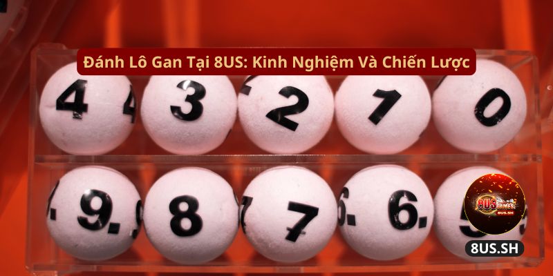 Lô Gan 8US: Cách Thống Kê Và Kinh Nghiệm Trị Lô Gan 2025 3 danh lo gan tai 8us kinh nghiem va chien luoc