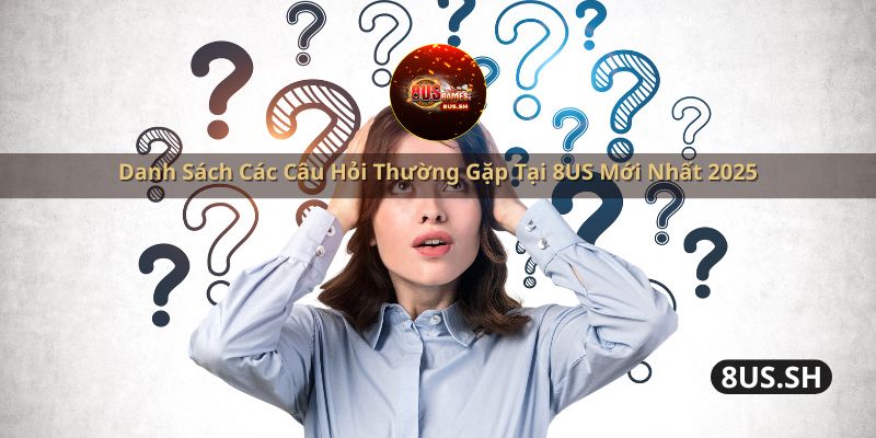 Chinh sach khuyen mai va uu dai danh sach cac cau hoi thuong gap tai 8us moi nhat 2025 | Câu hỏi thường gặp