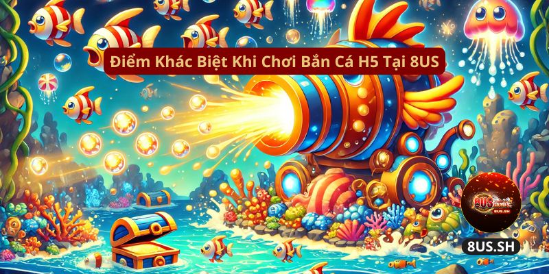 Làm Sao Kiếm Tiền Thưởng Nhanh Từ Bắn Cá H5 Mới 2025? diem khac biet khi choi ban ca h5 tai 8us | Làm Sao Kiếm Tiền Thưởng Nhanh Từ Bắn Cá H5 Mới 2025?