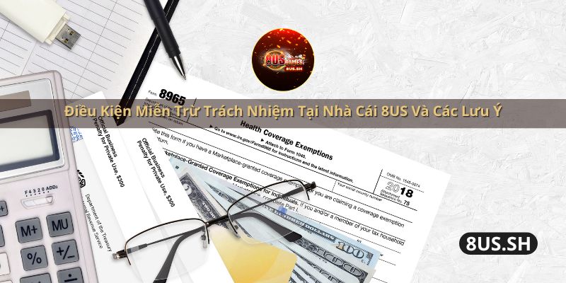 Điều Kiện Miễn Trừ Trách Nhiệm Tại Nhà Cái 8US Và Các Lưu Ý