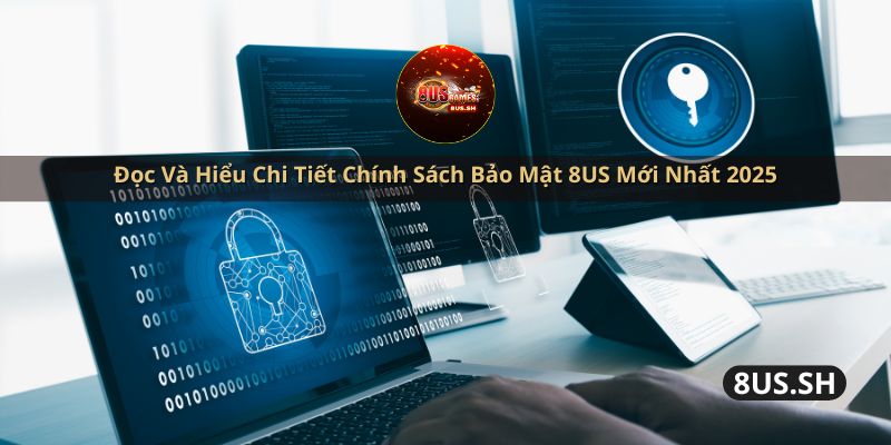 doc va hieu chi tiet chinh sach bao mat 8us moi nhat 2025 | Chính Sách Bảo Mật
