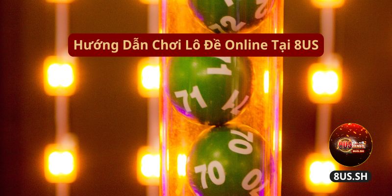 Lô Đề Online Tại 8US: Đánh Đề Trực Tuyến Nhanh Chóng 2025 2 Lô Đề Online 8US