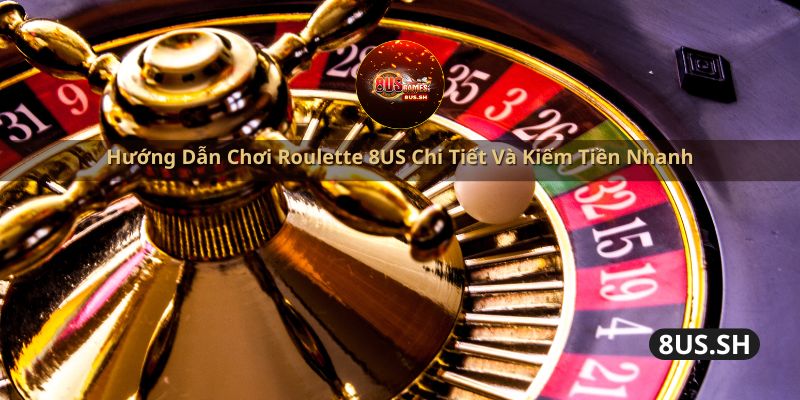 huong dan choi roulette 8us chi tiet va kiem tien nhanh | Hướng Dẫn Chơi Roulette 8US Chi Tiết Và Kiếm Tiền Nhanh