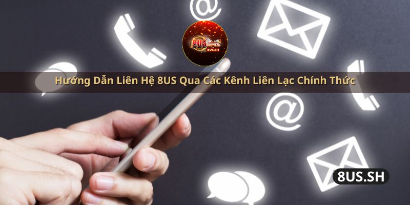 huong dan lien he 8us qua cac kenh lien lac chinh thuc | liên hệ 8us