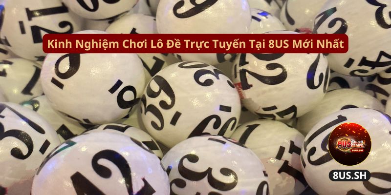 Lý Do Vì Sao Lô Đề 8US Là Sản Phẩm Tối Ưu Nhất Năm 2025 3 lô đề 8US