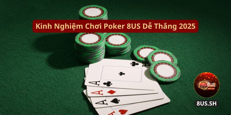 Cách Chơi Poker 8US Hiệu Quả Để Kiếm Tiền Nhanh 2025 kinh nghiem choi poker 8us de thang 2025 | Cách Chơi Poker 8US Hiệu Quả Để Kiếm Tiền Nhanh 2025