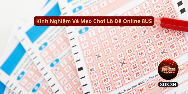 Lô Đề Online Tại 8US: Đánh Đề Trực Tuyến Nhanh Chóng 2025 4 kinh nghiem va meo choi lo de online 8us