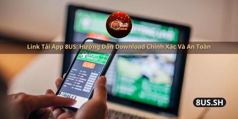 Link tai app 8us huong dan download chinh xac va an toan link tai app 8us huong dan download chinh xac va an toan | Link tải app 8US