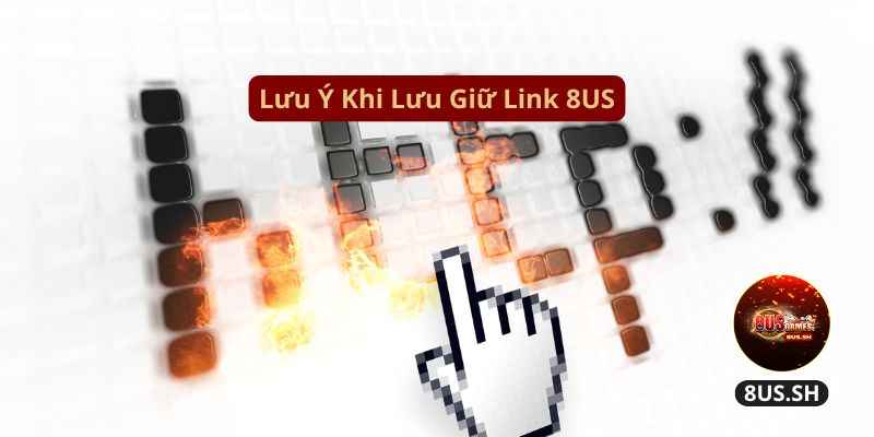 Luu y khi luu giu link 8us luu y khi luu giu link 8us