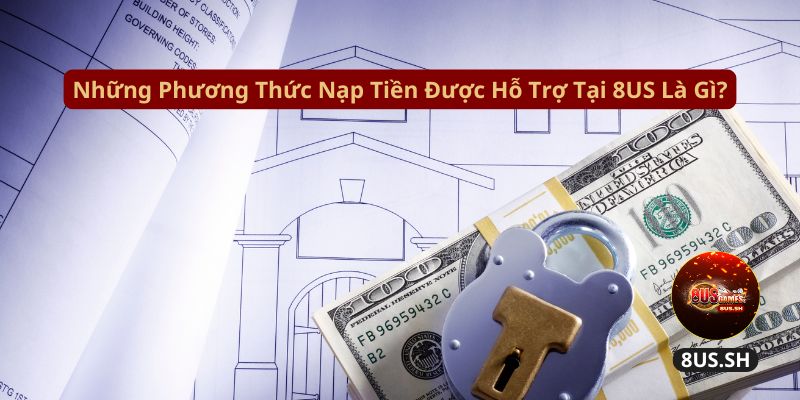 Nhung phuong thuc nap tien duoc ho tro tai 8us la gi nhung phuong thuc nap tien duoc ho tro tai 8us la gi | Câu hỏi thường gặp