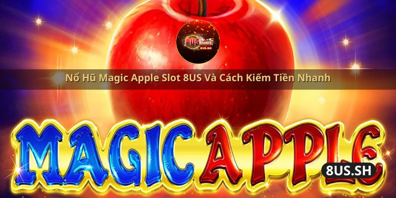 no hu magic apple slot 8us va cach kiem tien nhanh | Nổ Hũ Magic Apple Slot 8US Và Cách Kiếm Tiền Nhanh