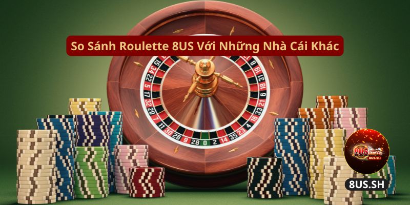 Hướng Dẫn Chơi Roulette 8US Chi Tiết Và Kiếm Tiền Nhanh so sanh roulette 8us voi nhung nha cai khac | Hướng Dẫn Chơi Roulette 8US Chi Tiết Và Kiếm Tiền Nhanh