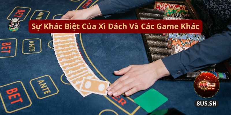 Trải Nghiệm Xì Dách 8US Chuẩn Cao Thủ Mới 2025 2 su khac biet cua xi dach va cac game khac