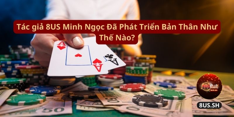 Tac gia 8us minh ngoc da phat trien ban than nhu the nao tac gia 8us minh ngoc da phat trien ban than nhu the nao | Tác Giả 8US
