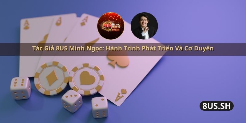 tac gia 8us minh ngoc hanh trinh phat trien va co duyen | Tác Giả 8US