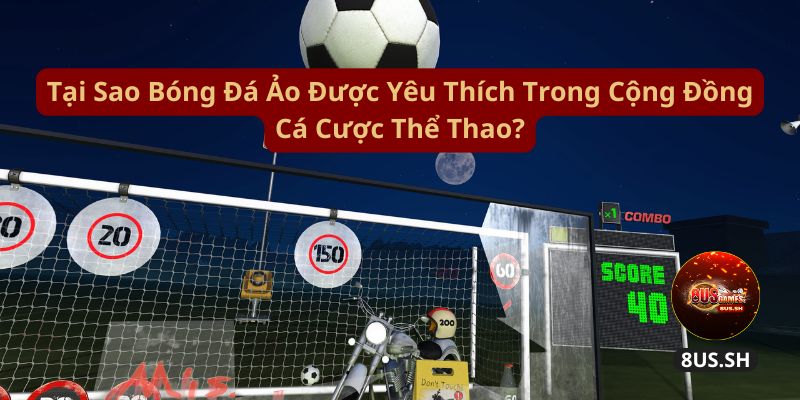 Bóng Đá Ảo Tại 8US: Có Phải Là Xu Hướng Thời Đại 4.0? 2 tai sao bong da ao duoc yeu thich trong cong dong ca cuoc the thao