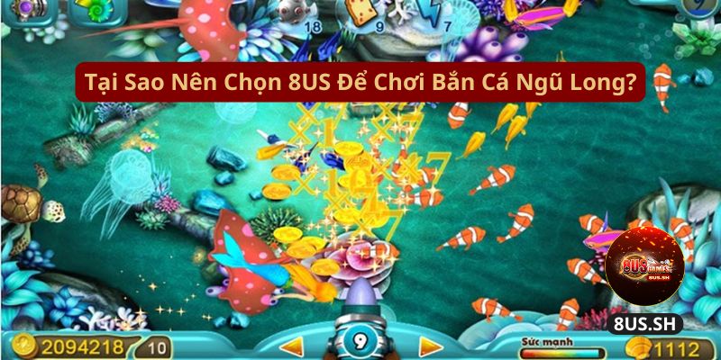 tai sao nen chon 8us de choi ban ca ngu long | Bắn Cá Ngũ Long 8US: Săn Thưởng Khủng Với Game Đẳng Cấp