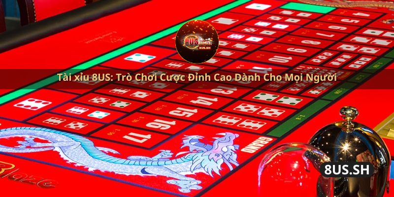 tai xiu 8us tro choi cuoc dinh cao danh cho moi nguoi | Tài xỉu 8US: Trò Chơi Cược Đỉnh Cao Dành Cho Mọi Người