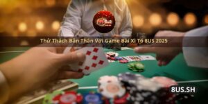 thu thach ban than voi game bai xi to 8us 2025
