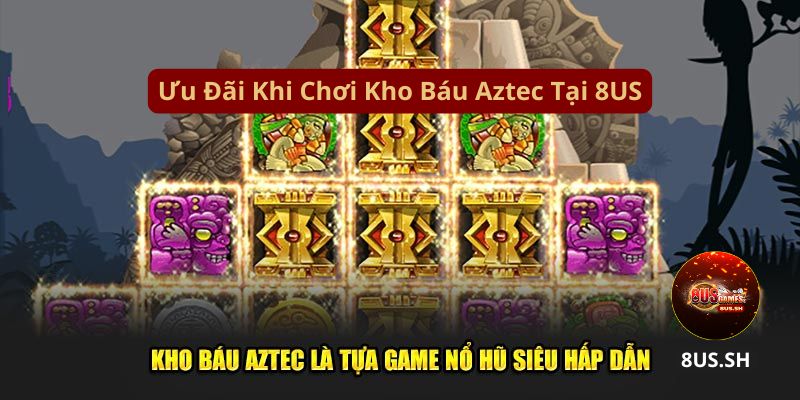 Kho Báu Aztec 8US: Slot Game Kiếm Tiền Khủng 2025 3 Kho báu Aztec