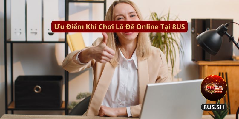 Lô Đề Online Tại 8US: Đánh Đề Trực Tuyến Nhanh Chóng 2025 3 uu diem khi choi lo de online tai 8us