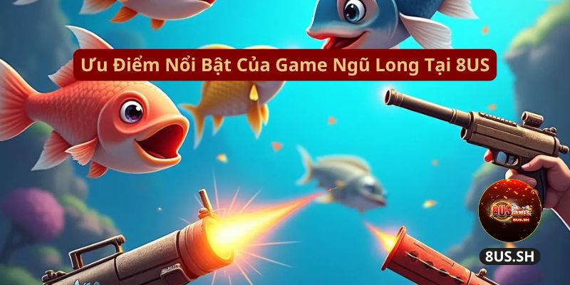 uu diem noi bat cua game ngu long tai 8us | Bắn Cá Ngũ Long 8US: Săn Thưởng Khủng Với Game Đẳng Cấp