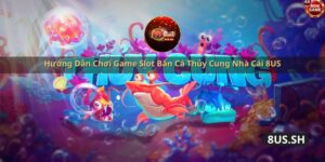 huong dan choi game slot ban ca thuy cung nha cai 8us