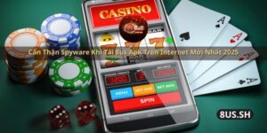 can than spyware khi tai 8us apk tren internet moi nhat 2025