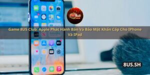 game 8us club apple phat hanh ban va bao mat khan cap cho iphone va ipad