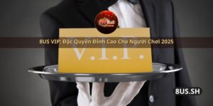 8us vip dac quyen dinh cao cho nguoi choi 2025