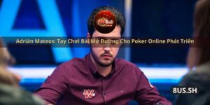 adrian mateos tay choi bai mo duong cho poker online phat trien